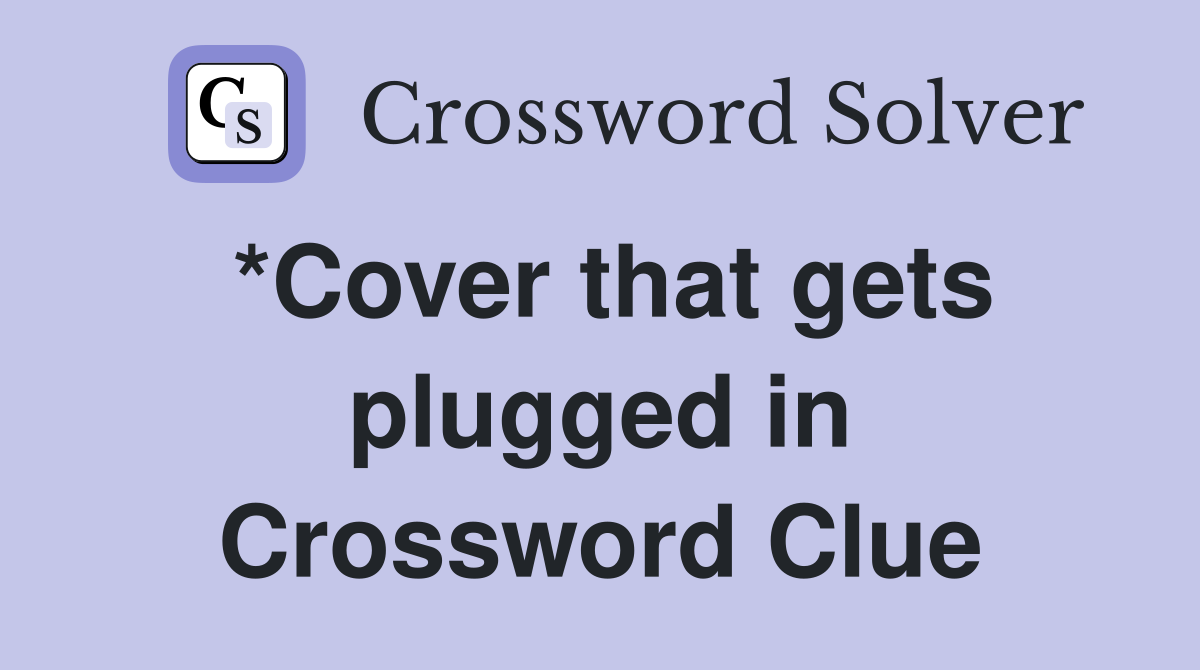 *Cover that gets plugged in Crossword Clue