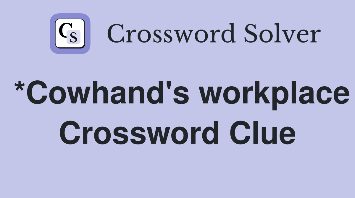 *Cowhand's workplace Crossword Clue