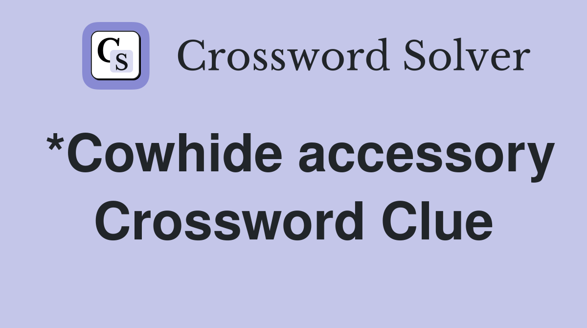 *Cowhide accessory Crossword Clue