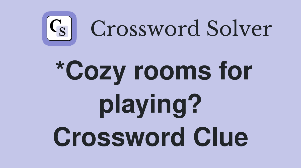 *Cozy rooms for playing? Crossword Clue