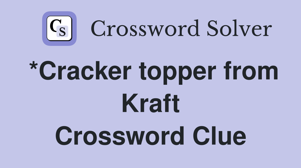 *Cracker topper from Kraft Crossword Clue