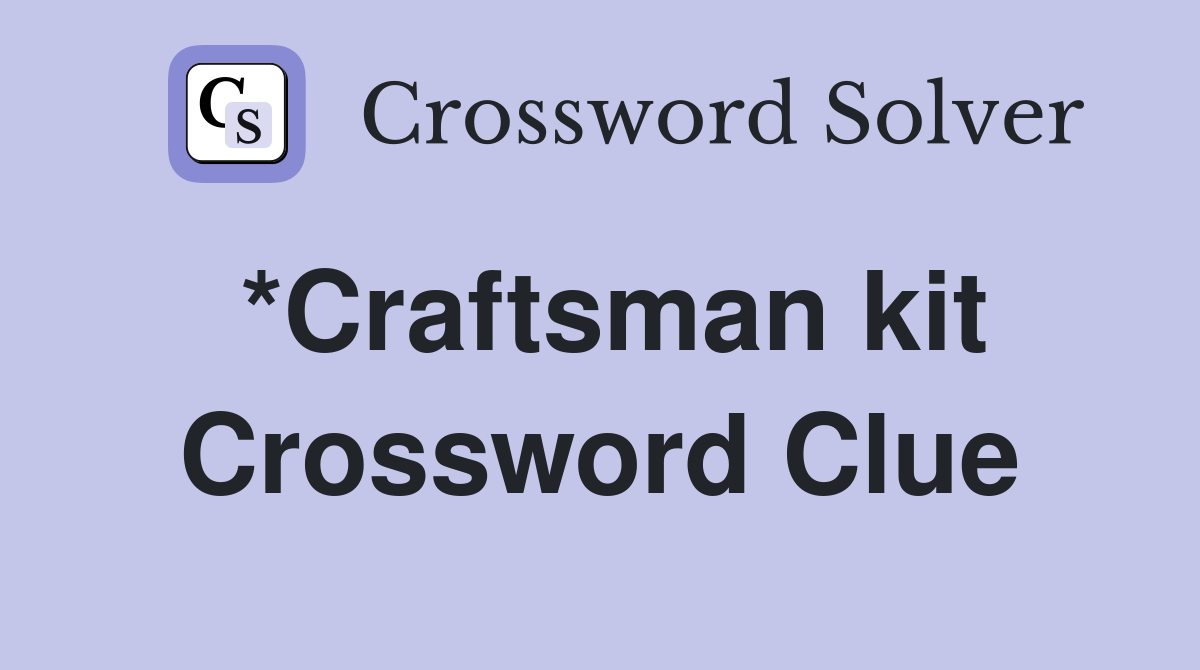 *Craftsman kit Crossword Clue
