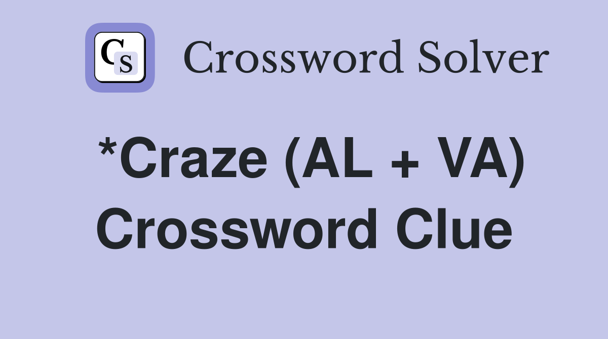 *Craze (AL + VA) Crossword Clue
