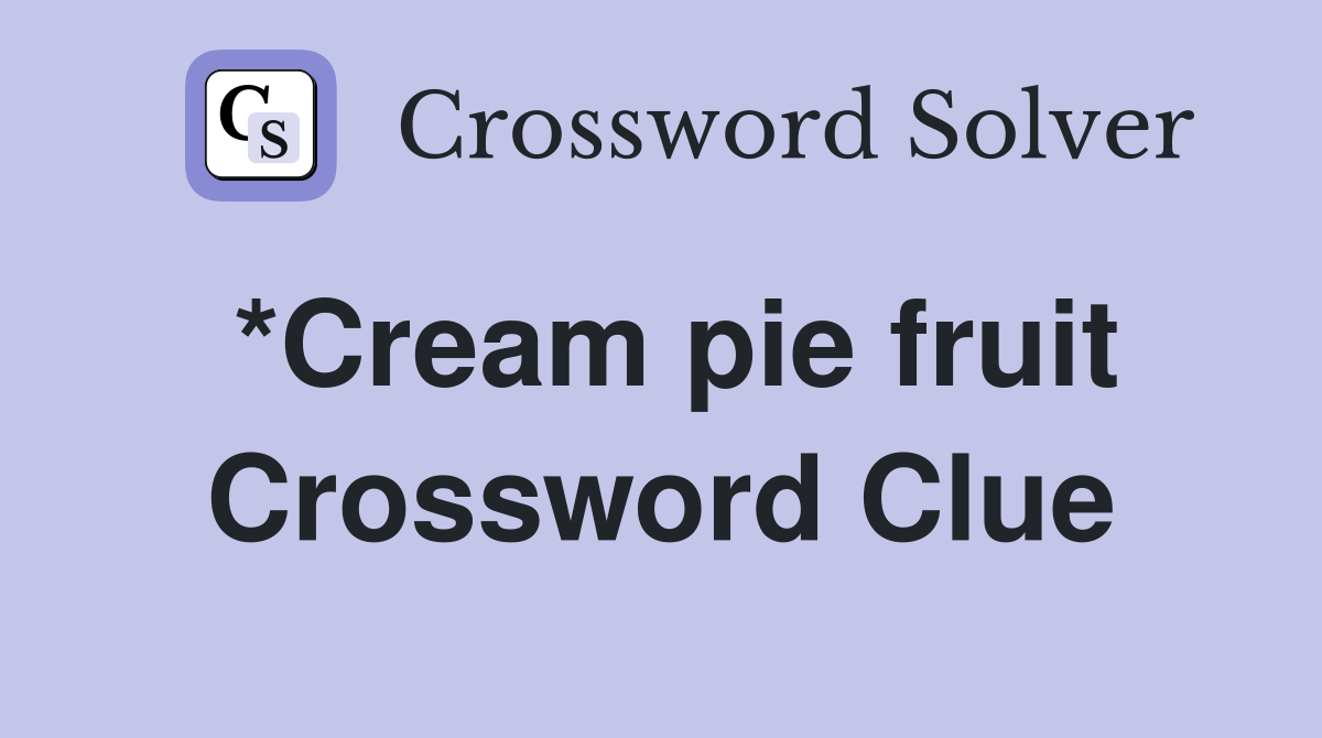 *Cream pie fruit Crossword Clue