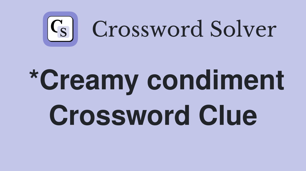 *Creamy condiment Crossword Clue