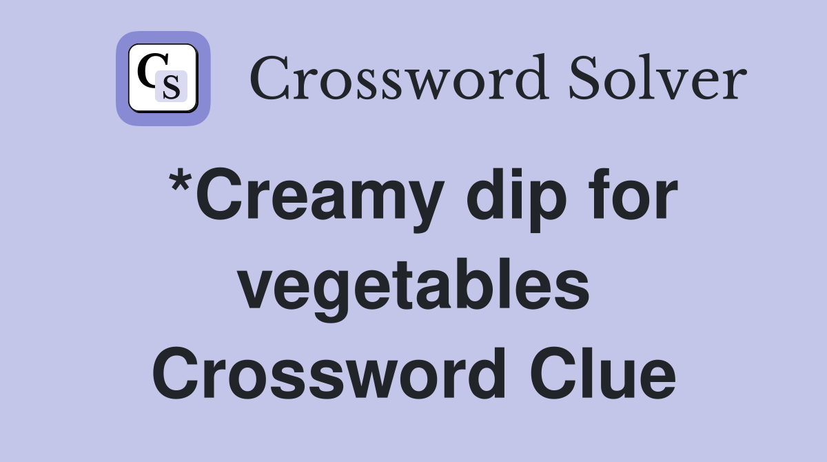 *Creamy dip for vegetables Crossword Clue
