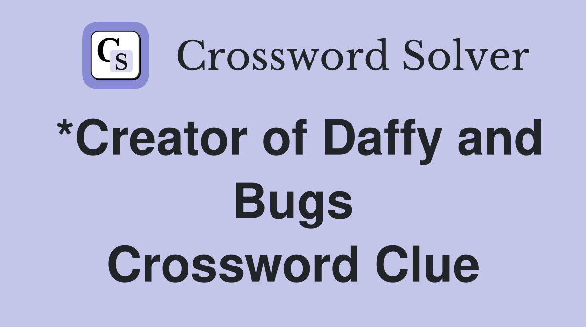 *Creator of Daffy and Bugs Crossword Clue