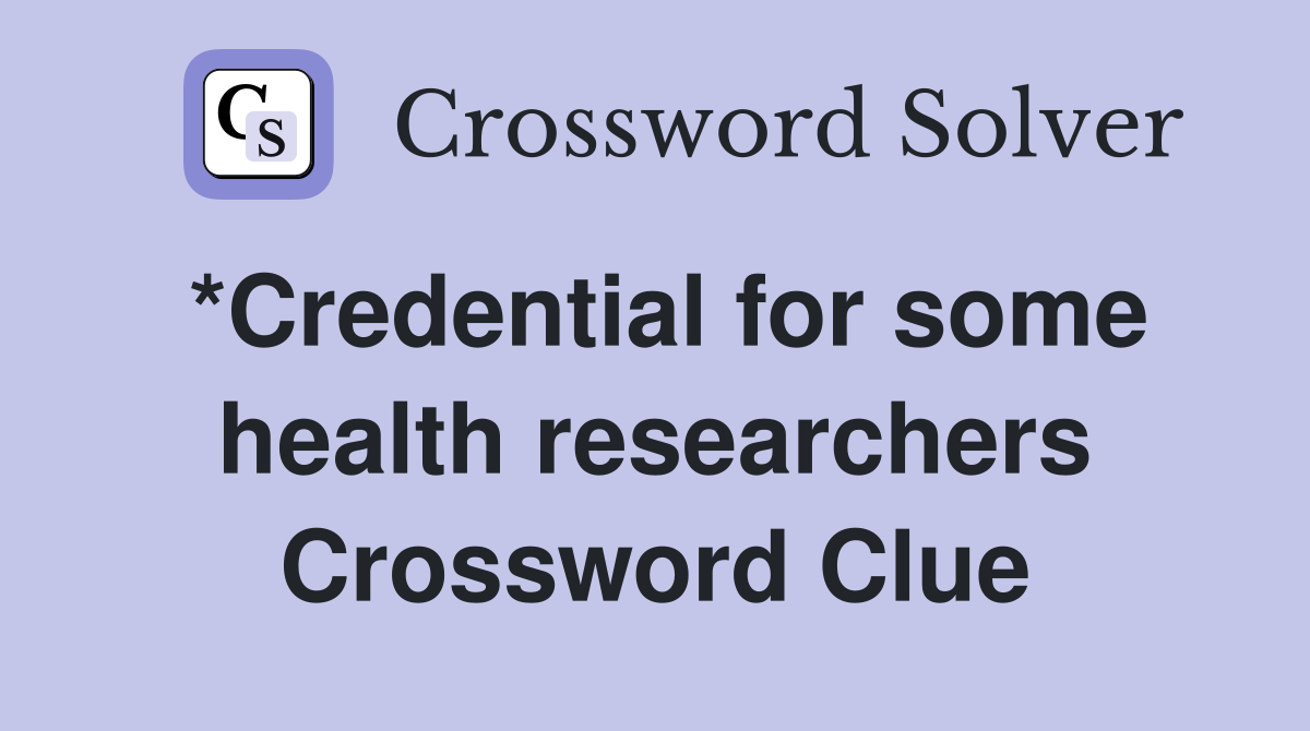 *Credential for some health researchers Crossword Clue