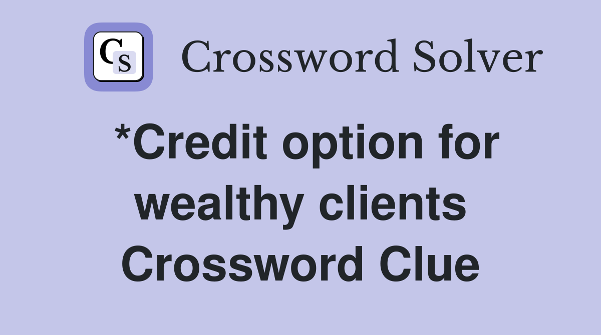 *Credit option for wealthy clients Crossword Clue