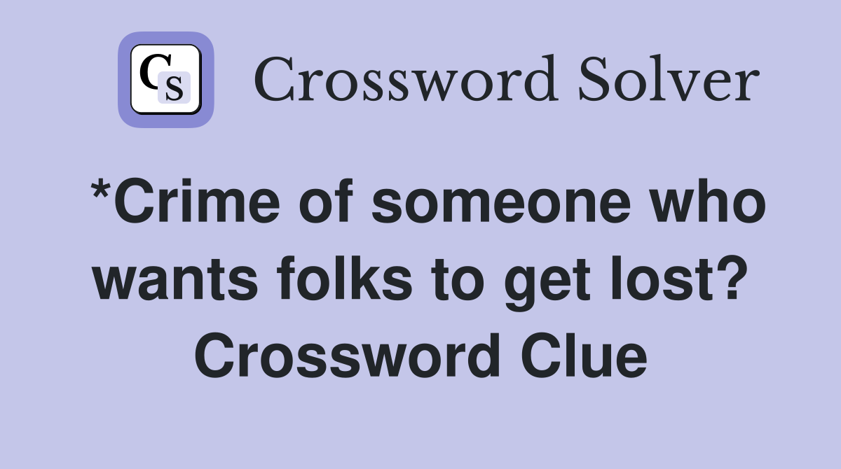 *Crime of someone who wants folks to get lost? Crossword Clue
