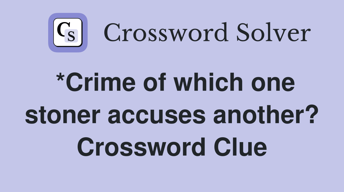 *Crime of which one stoner accuses another? Crossword Clue