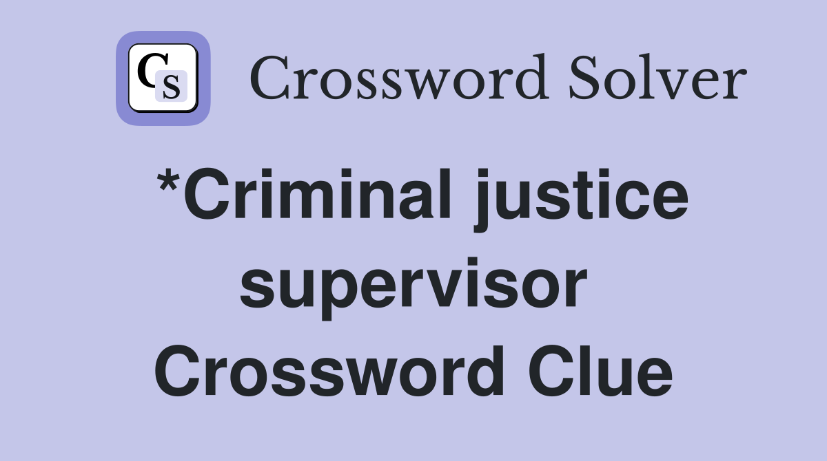 *Criminal justice supervisor Crossword Clue