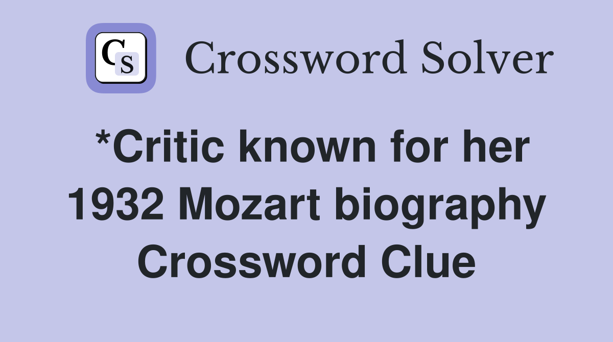 *Critic known for her 1932 Mozart biography Crossword Clue