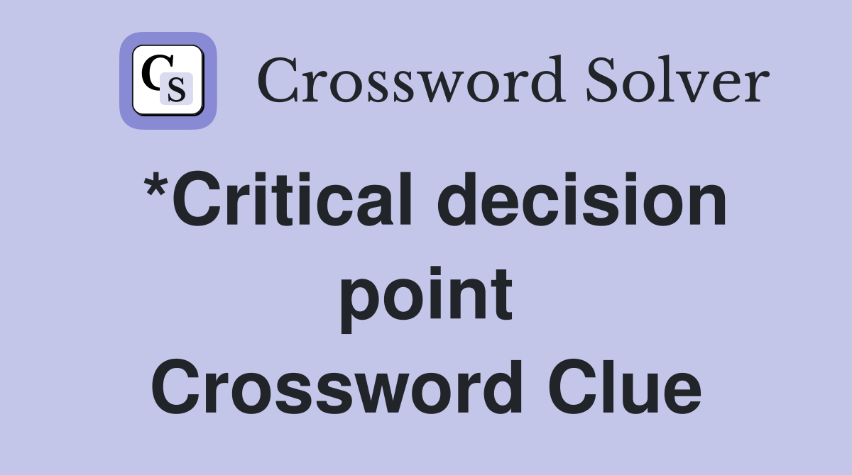 *Critical decision point Crossword Clue
