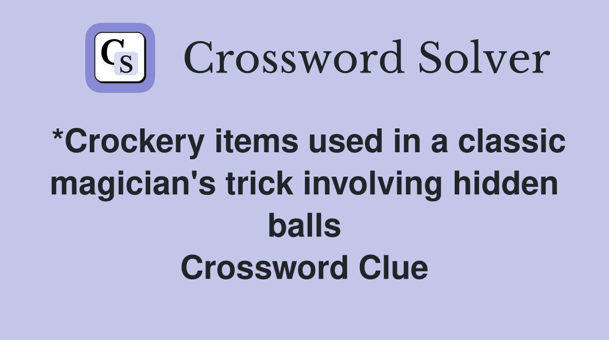 *Crockery items used in a classic magician's trick involving hidden balls Crossword Clue
