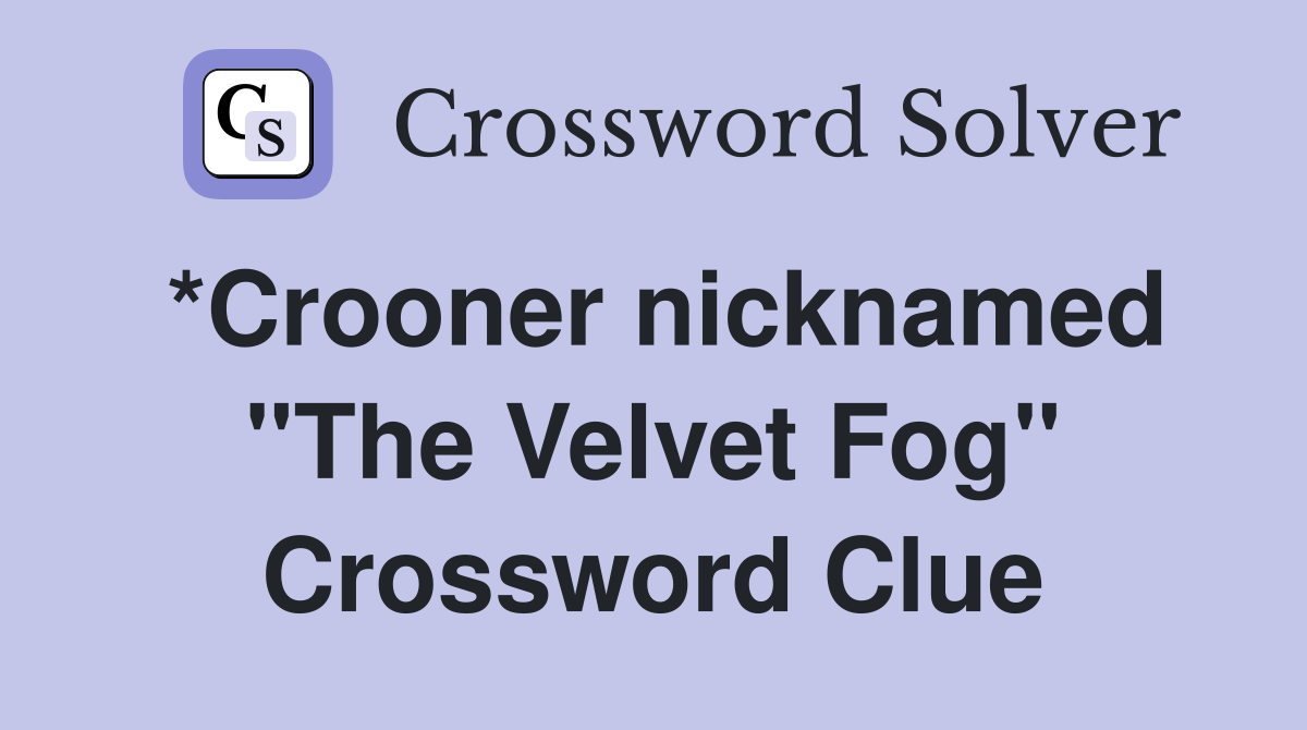 *Crooner nicknamed "The Velvet Fog" Crossword Clue