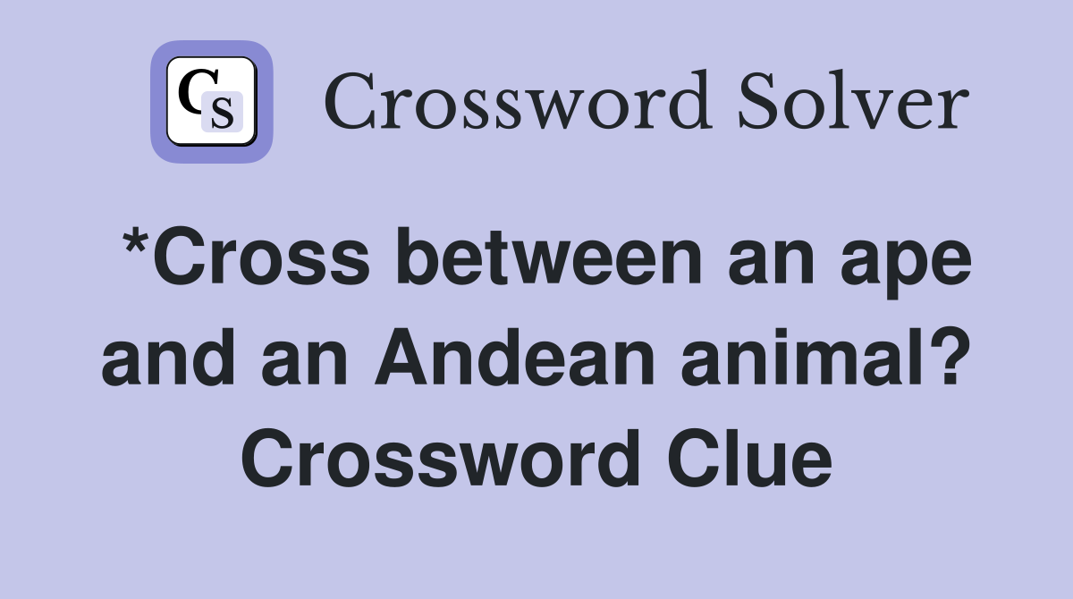 *Cross between an ape and an Andean animal? Crossword Clue