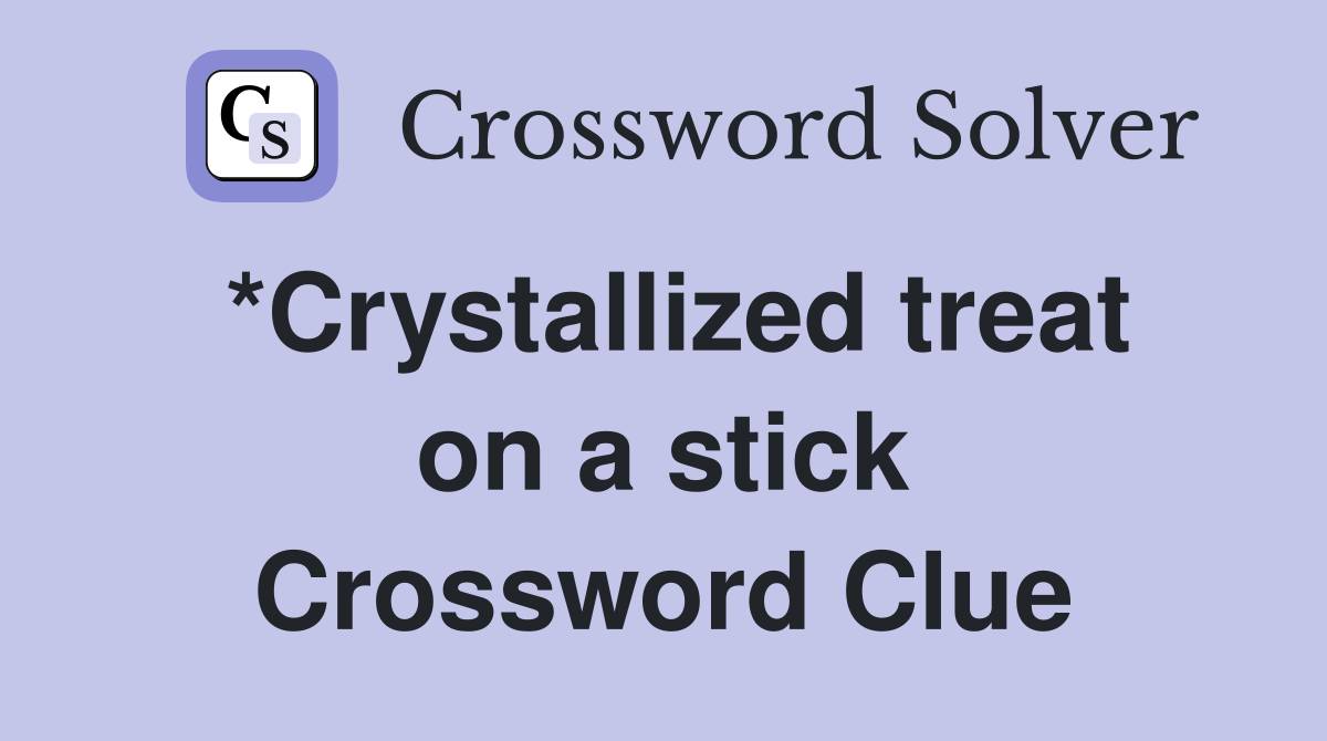 *Crystallized treat on a stick Crossword Clue