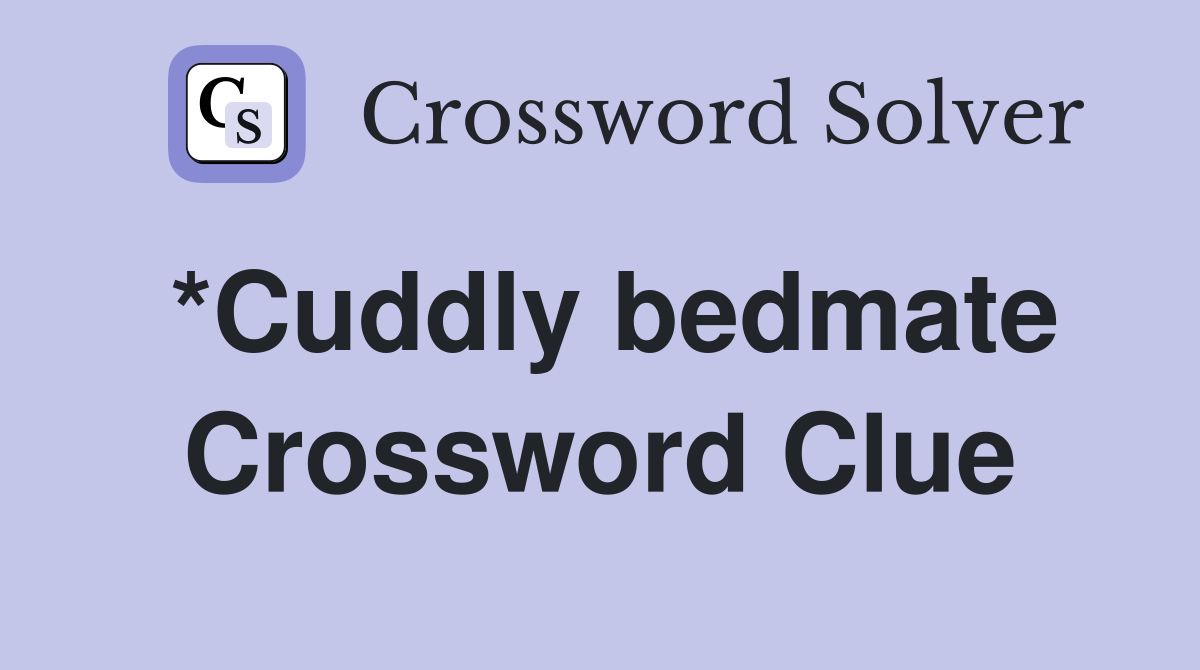 *Cuddly bedmate Crossword Clue
