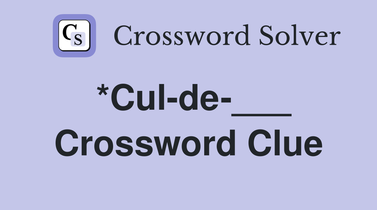 *Cul-de-___ Crossword Clue