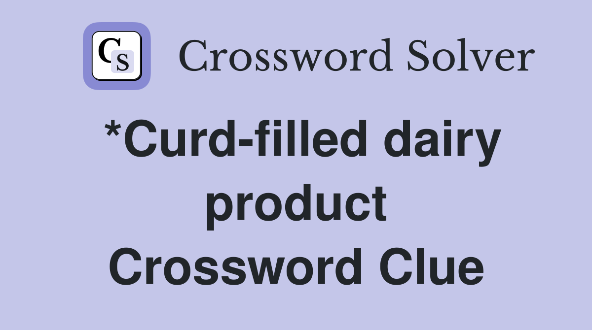 *Curd-filled dairy product Crossword Clue