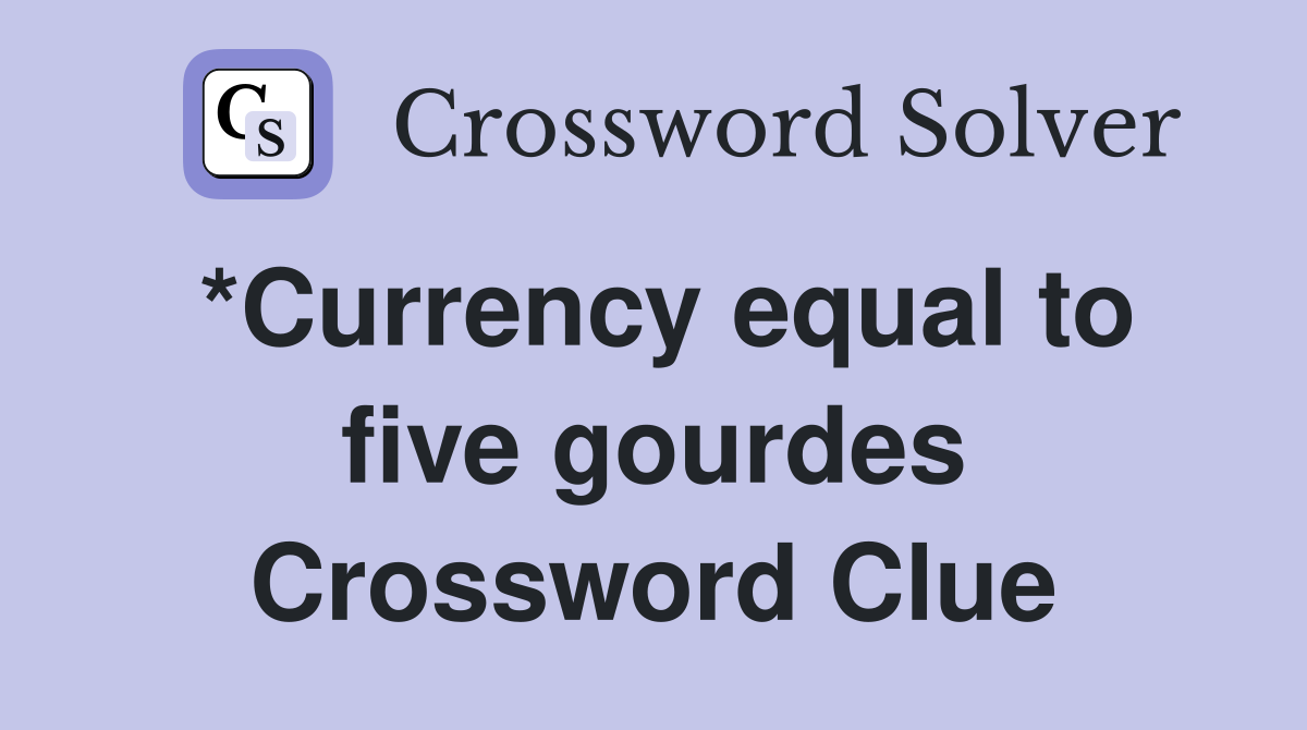 *Currency equal to five gourdes Crossword Clue
