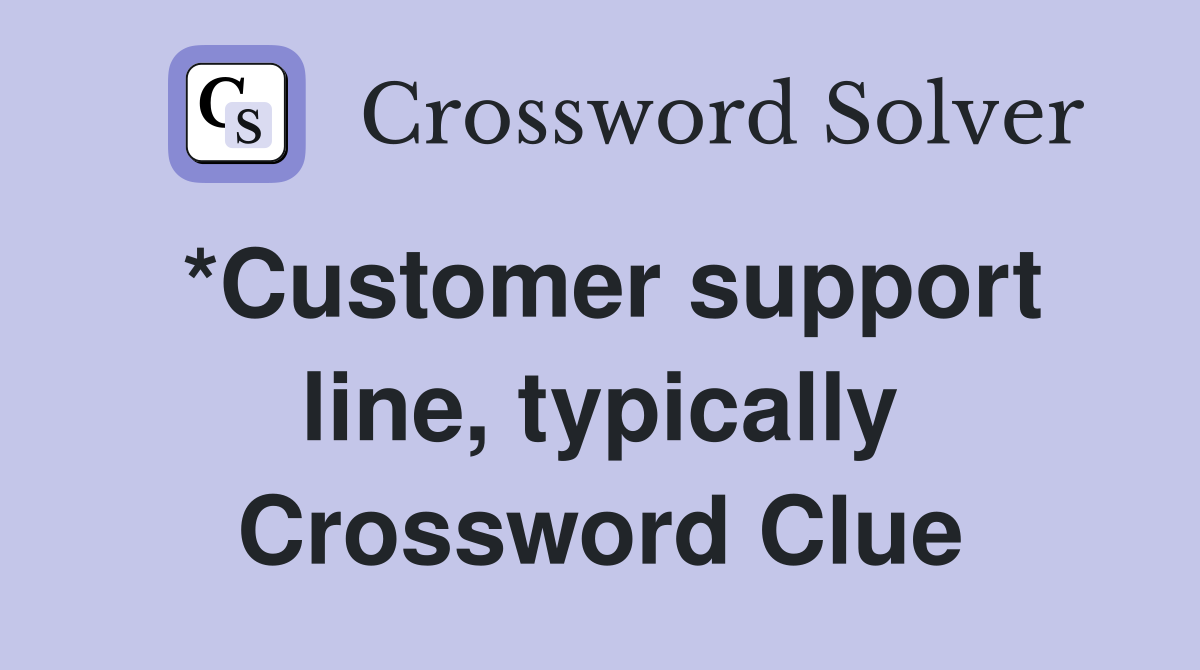 *Customer support line, typically Crossword Clue