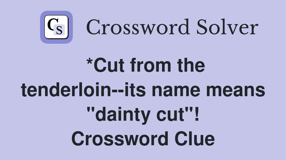 *Cut from the tenderloin--its name means "dainty cut"! Crossword Clue