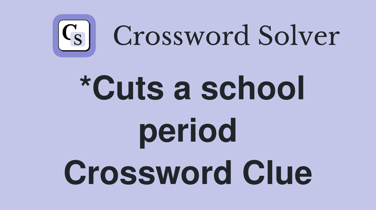 *Cuts a school period Crossword Clue