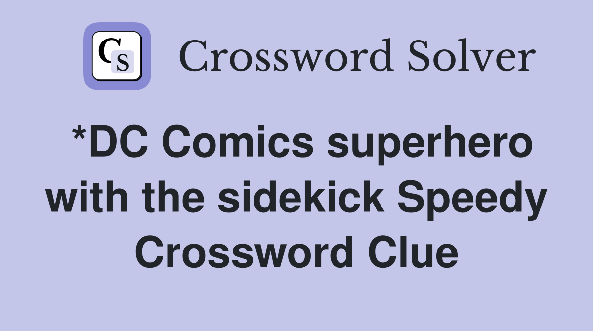 *DC Comics superhero with the sidekick Speedy Crossword Clue