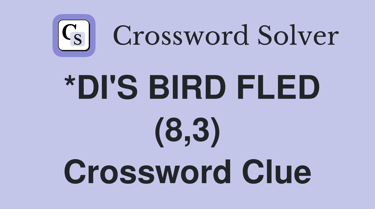 *DI'S BIRD FLED (8,3) Crossword Clue