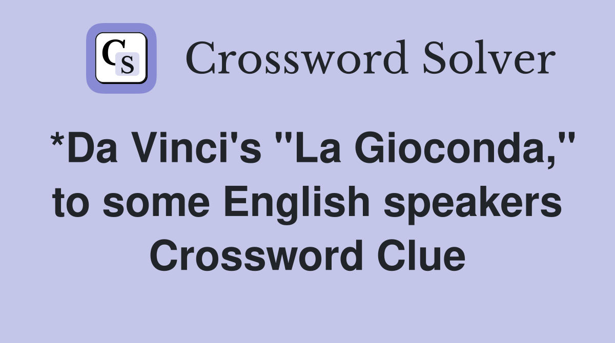 *Da Vinci's "La Gioconda," to some English speakers Crossword Clue