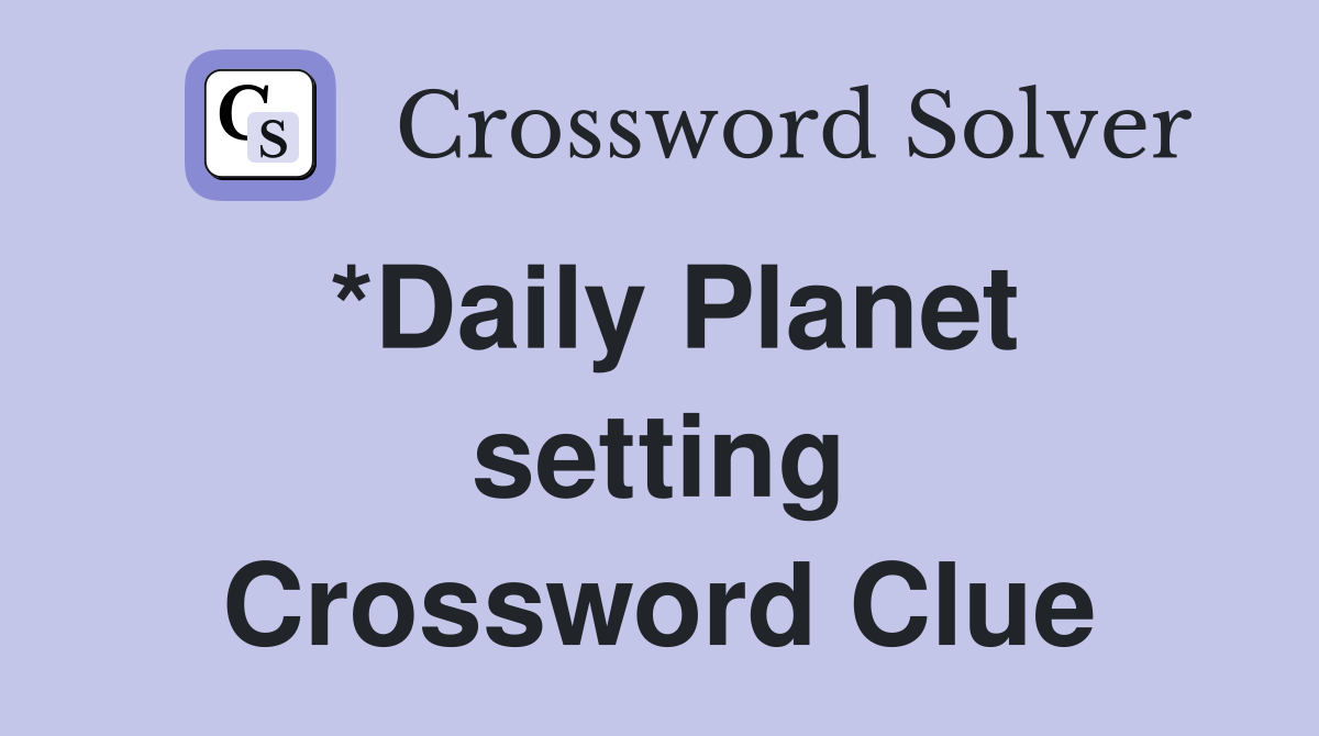 *Daily Planet setting Crossword Clue