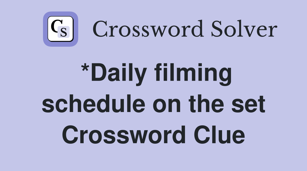 *Daily filming schedule on the set Crossword Clue
