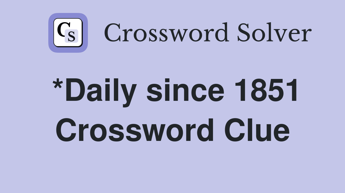 *Daily since 1851 Crossword Clue