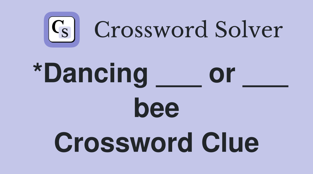 *Dancing ___ or ___ bee Crossword Clue