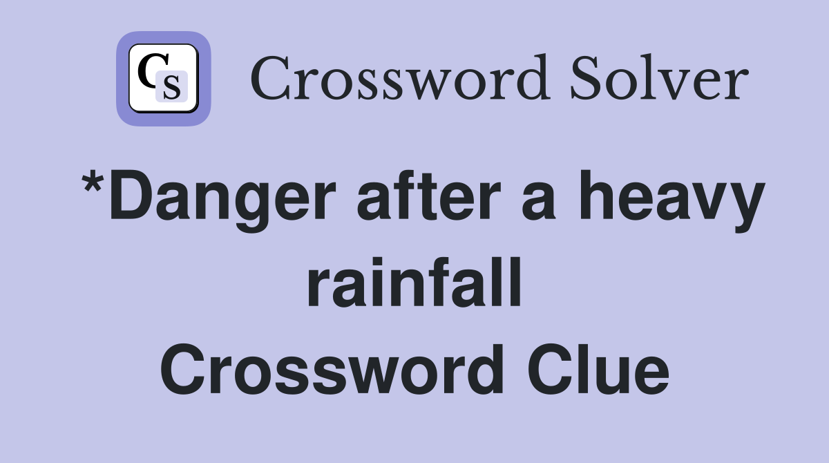 *Danger after a heavy rainfall Crossword Clue