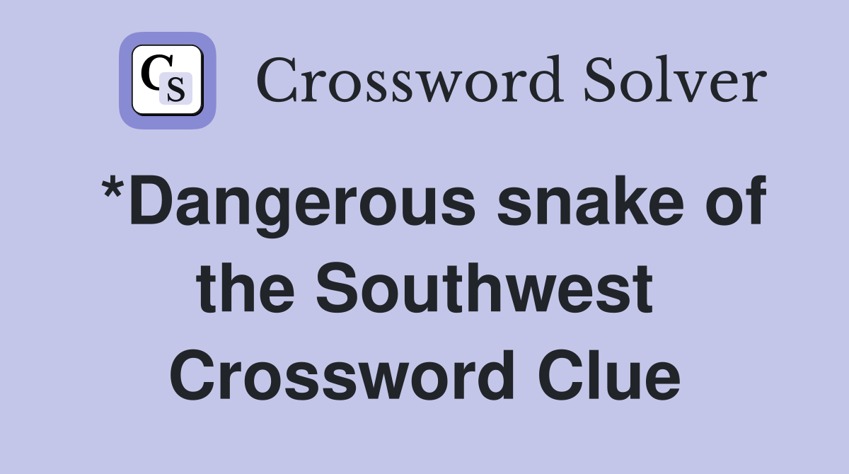 *Dangerous snake of the Southwest Crossword Clue