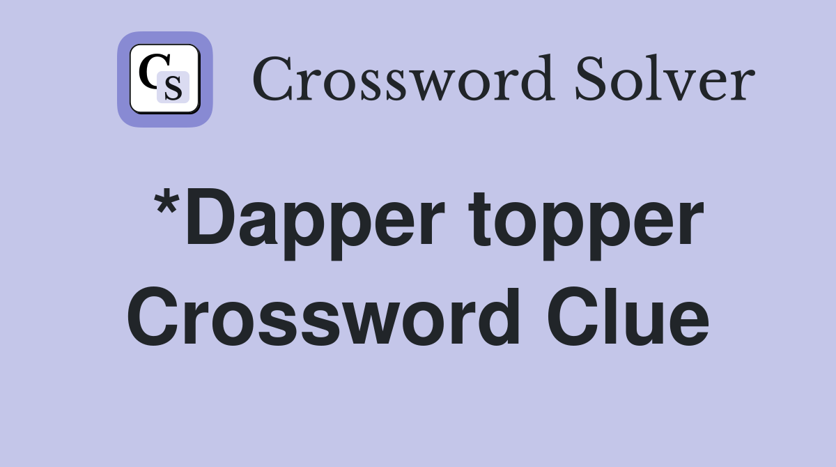 *Dapper topper Crossword Clue