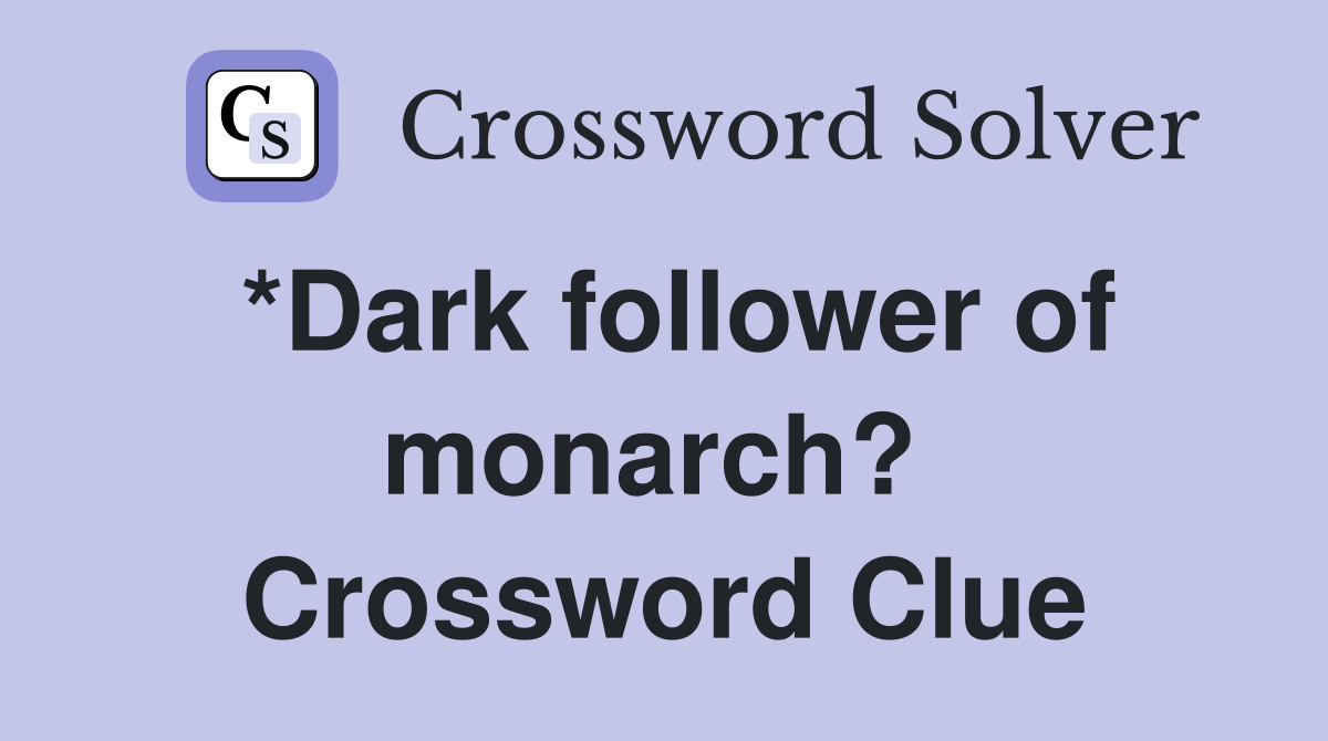 *Dark follower of monarch?  Crossword Clue