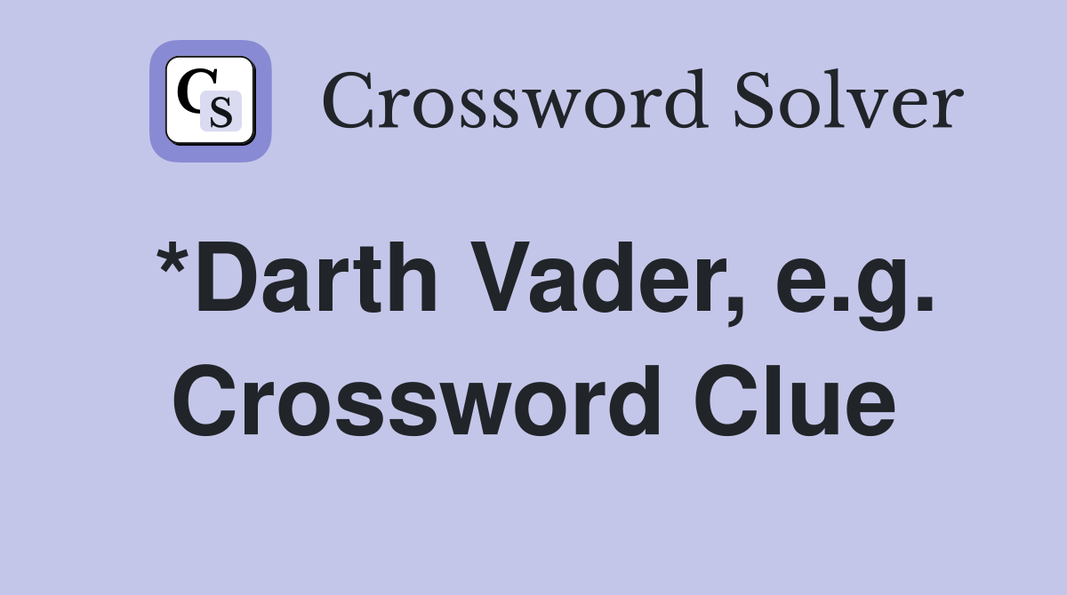 *Darth Vader, e.g. Crossword Clue