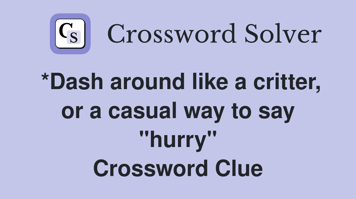 *Dash around like a critter, or a casual way to say "hurry" Crossword Clue