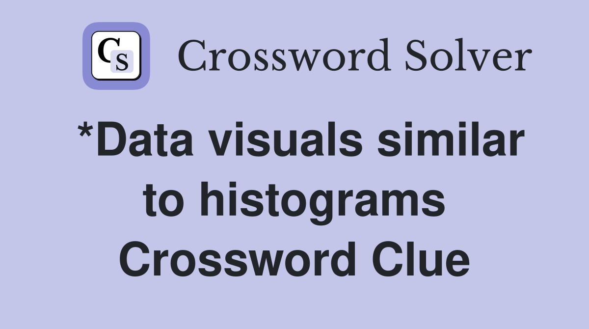 *Data visuals similar to histograms Crossword Clue