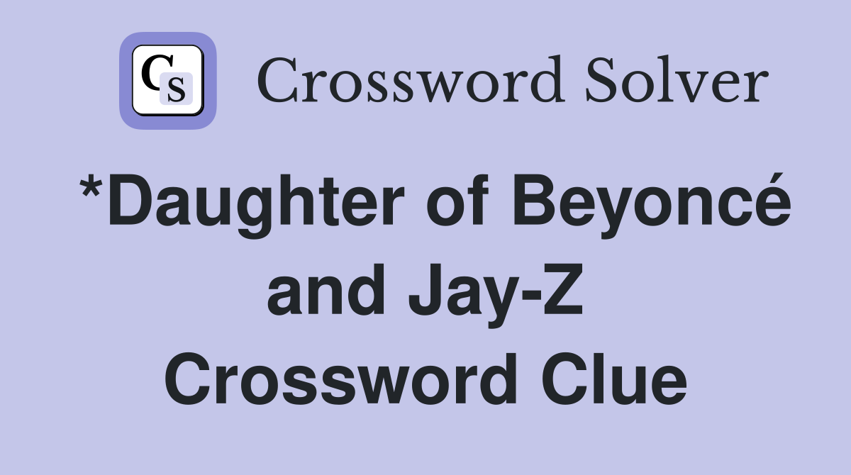 *Daughter of Beyoncé and Jay-Z Crossword Clue