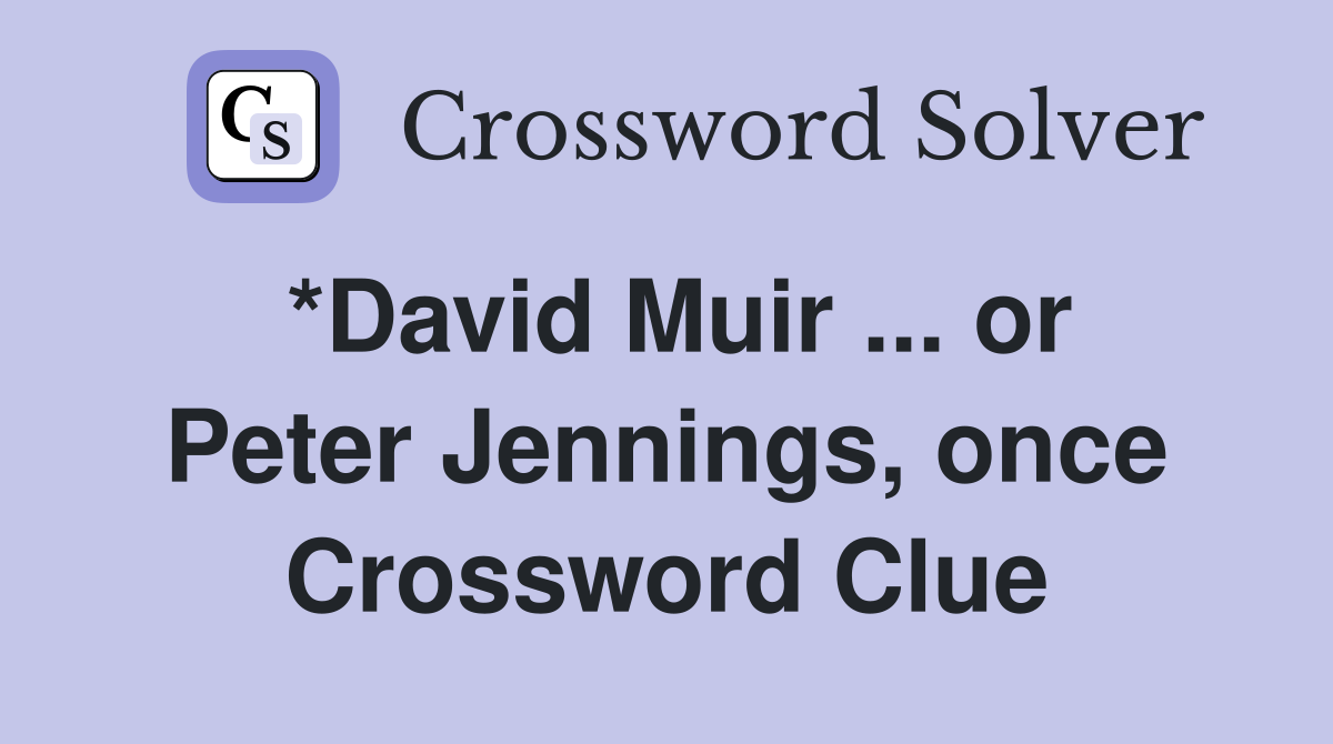 *David Muir ... or Peter Jennings, once Crossword Clue