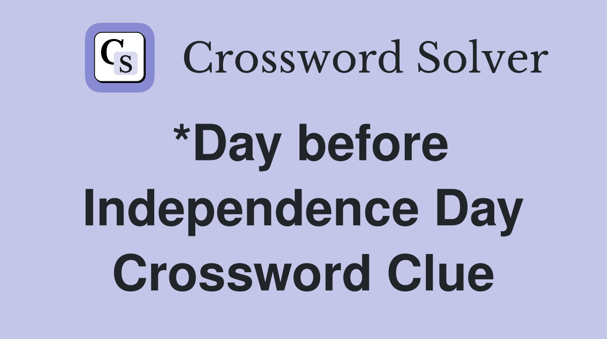 *Day before Independence Day Crossword Clue