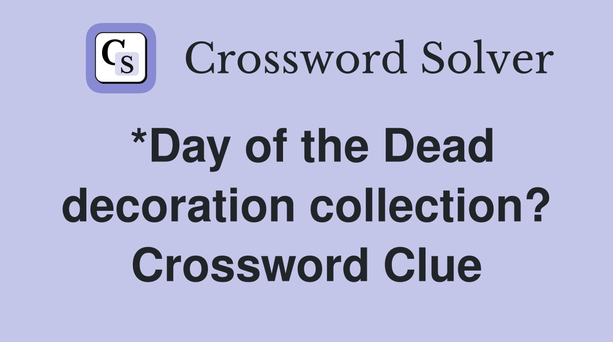 *Day of the Dead decoration collection? Crossword Clue