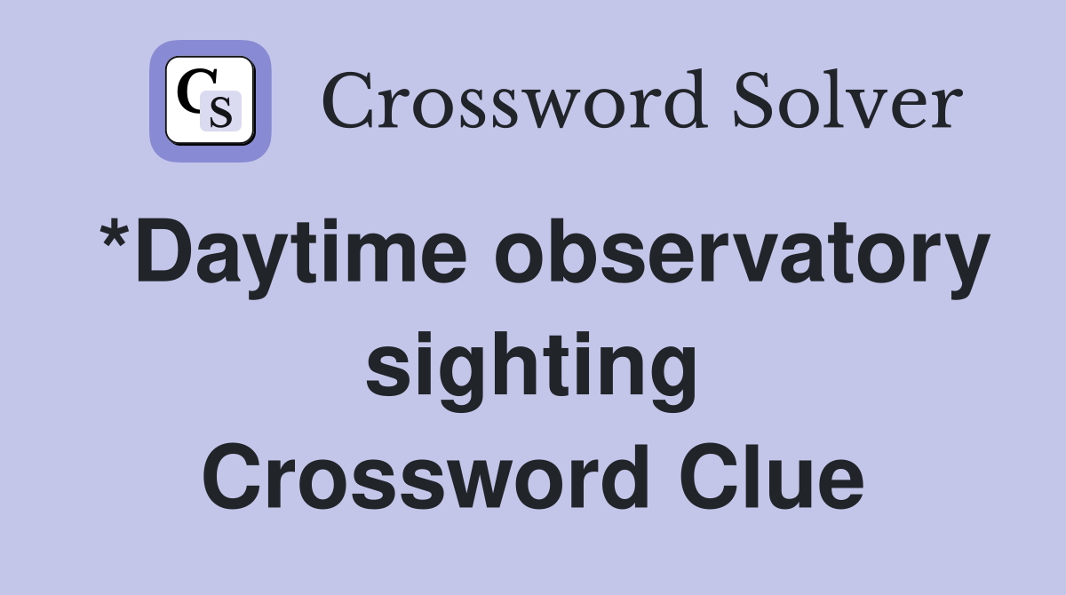 *Daytime observatory sighting Crossword Clue