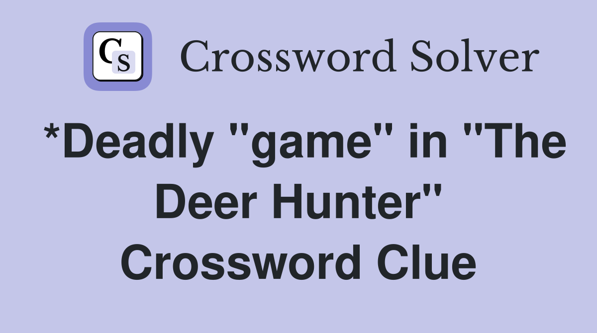 *Deadly "game" in "The Deer Hunter" Crossword Clue