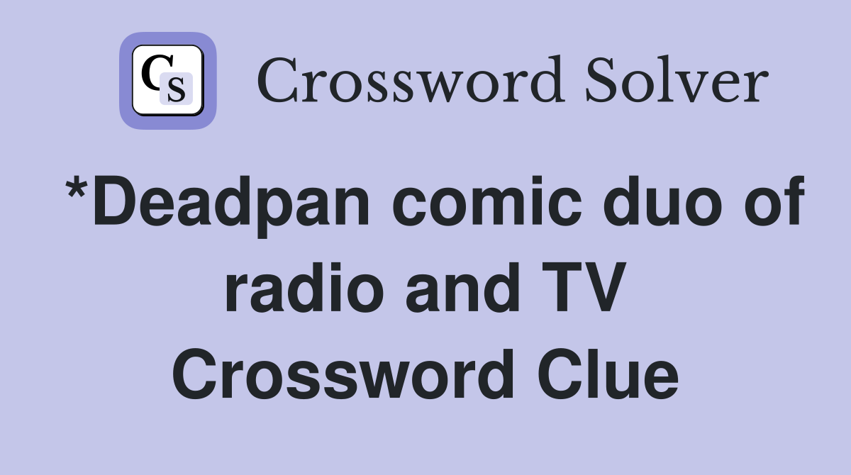 *Deadpan comic duo of radio and TV Crossword Clue